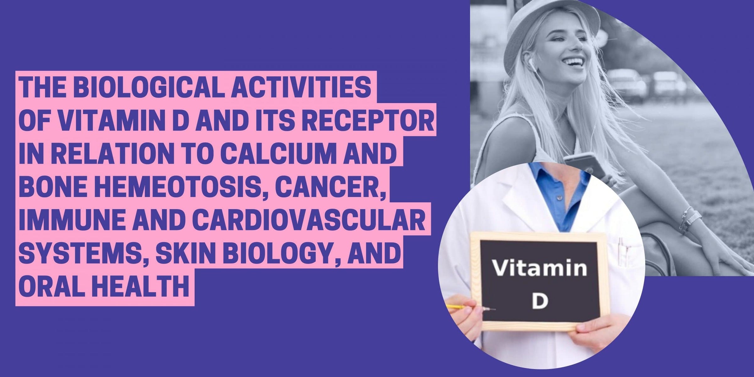 The Biological Activities of Vitamin D and Its Receptor in Relation to Calcium and Bone Homeostasis, Cancer, Immune and Cardiovascular Systems, Skin Biology, and Oral Health Image